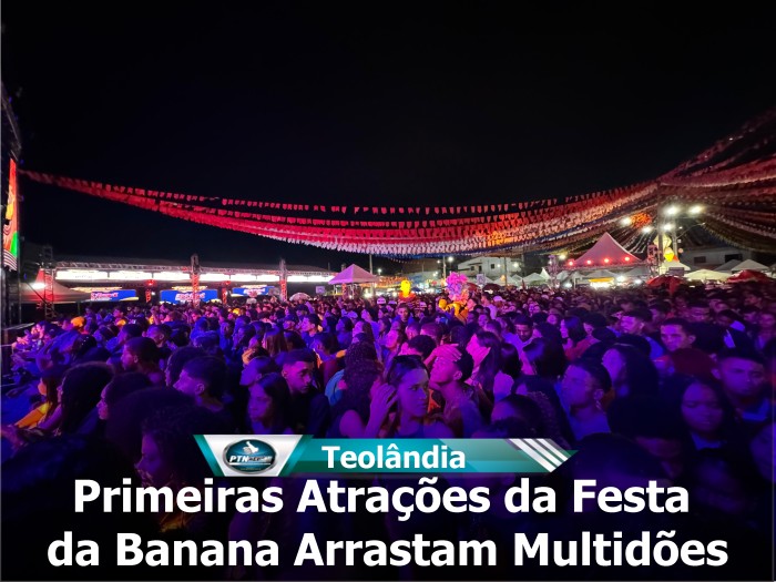 Teolândia Primeiras Atrações da Festa da Banana Arrastam Multidões